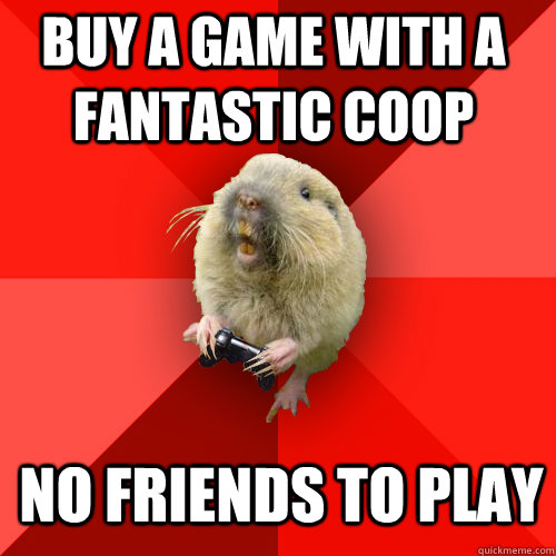 buy a game with a fantastic coop no friends to play - buy a game with a fantastic coop no friends to play  Gaming Gopher