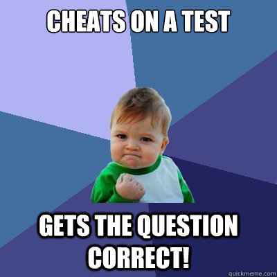 Cheats on a test  Gets the question correct! - Cheats on a test  Gets the question correct!  Success Kid