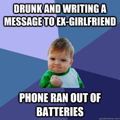 Drunk and writing a message to ex-girlfriend Phone ran out of batteries  Success Kid