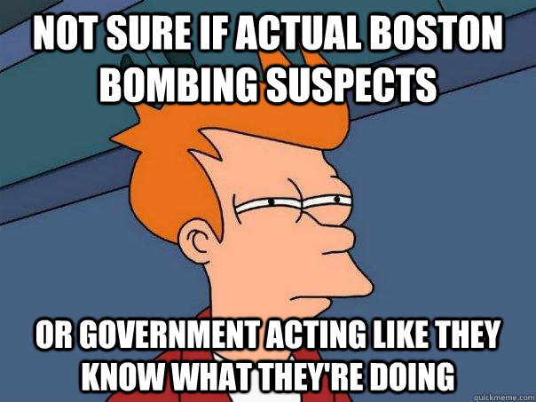 Not sure if actual boston bombing suspects Or government acting like they know what they're doing - Not sure if actual boston bombing suspects Or government acting like they know what they're doing  Futurama Fry