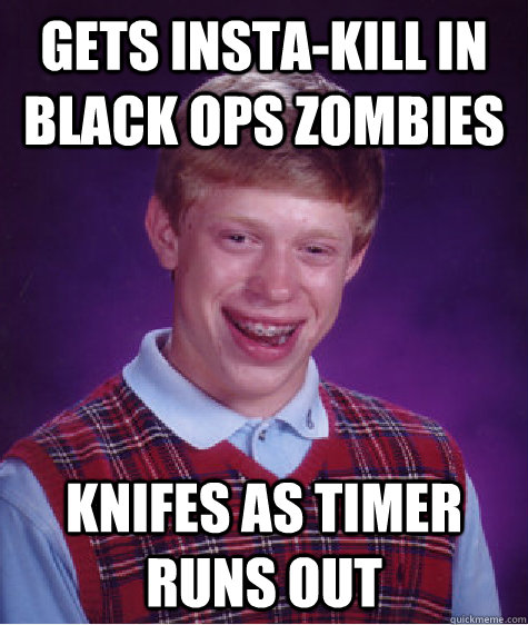 gets insta-kill in black ops zombies knifes as timer runs out  Bad Luck Brian