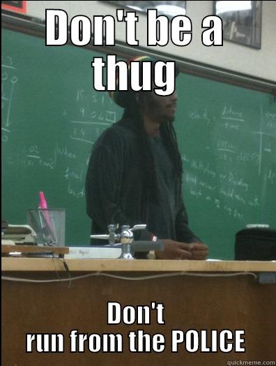 DON'T BE A THUG DON'T RUN FROM THE POLICE Rasta Science Teacher