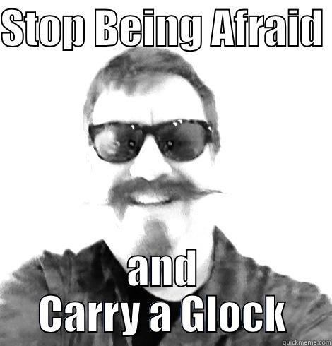 STOP BEING AFRAID  AND CARRY A GLOCK Misc