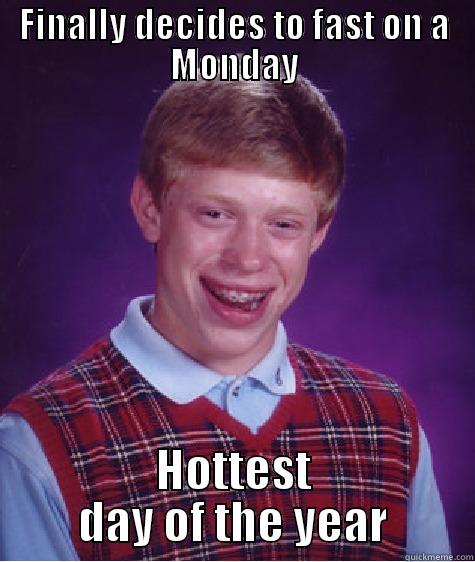 At least I'll be rewarded for my struggles - FINALLY DECIDES TO FAST ON A MONDAY HOTTEST DAY OF THE YEAR Bad Luck Brian