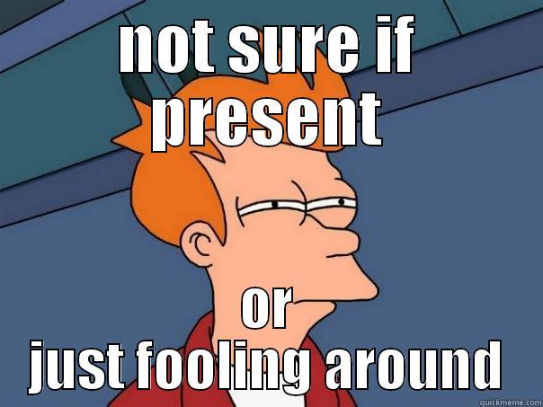 NOT SURE IF PRESENT OR JUST FOOLING AROUND Futurama Fry