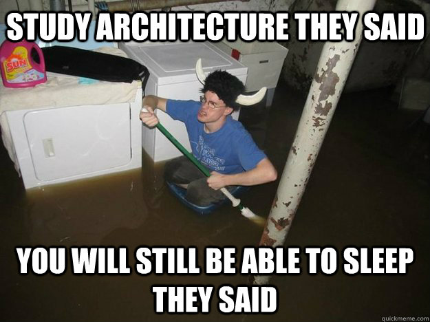 study architecture they said you will still be able to sleep they said - study architecture they said you will still be able to sleep they said  Do the laundry they said