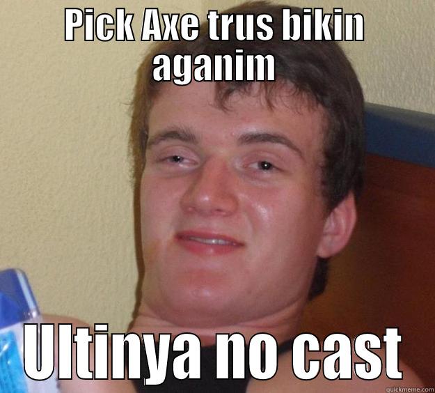 PICK AXE TRUS BIKIN AGANIM ULTINYA NO CAST 10 Guy