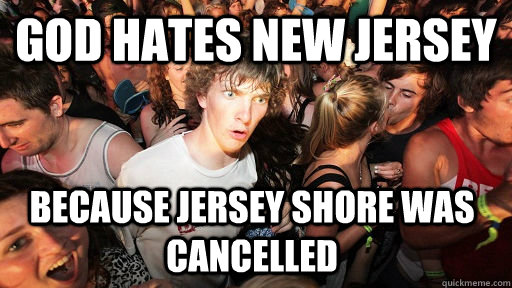 God hates New Jersey BECAUSE Jersey Shore was cancelled  Sudden Clarity Clarence