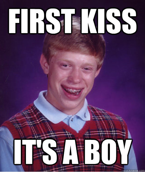 First kiss It's a boy  Bad Luck Brian