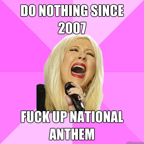 do nothing since 
2007 fuck up national anthem  Wrong Lyrics Christina