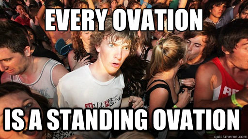 Every ovation is a standing ovation  Sudden Clarity Clarence