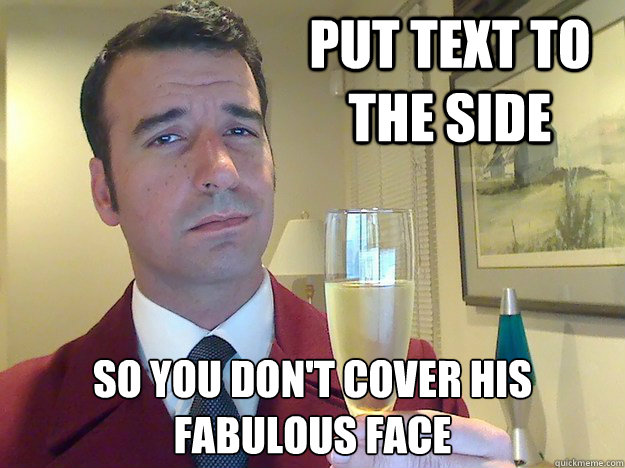 Put text to the side so you don't cover his fabulous face  Fabulous Divorced Guy