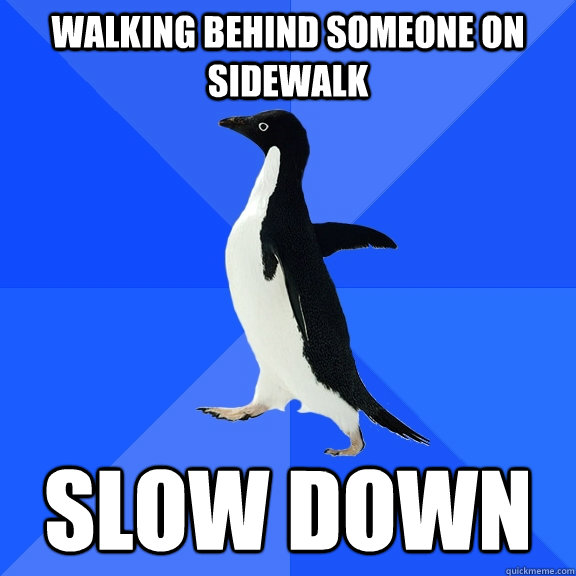 walking behind someone on sidewalk slow down - walking behind someone on sidewalk slow down  Socially Awkward Penguin