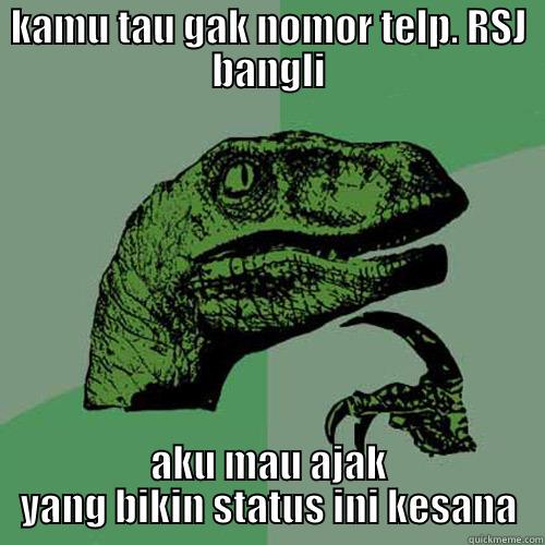 KAMU TAU GAK NOMOR TELP. RSJ BANGLI AKU MAU AJAK YANG BIKIN STATUS INI KESANA Philosoraptor