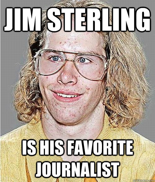 jim sterling is his favorite journalist  NeoGAF Asshole