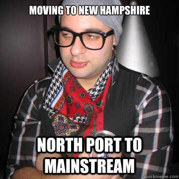 Moving to New hampshire north port to mainstream  Oblivious Hipster