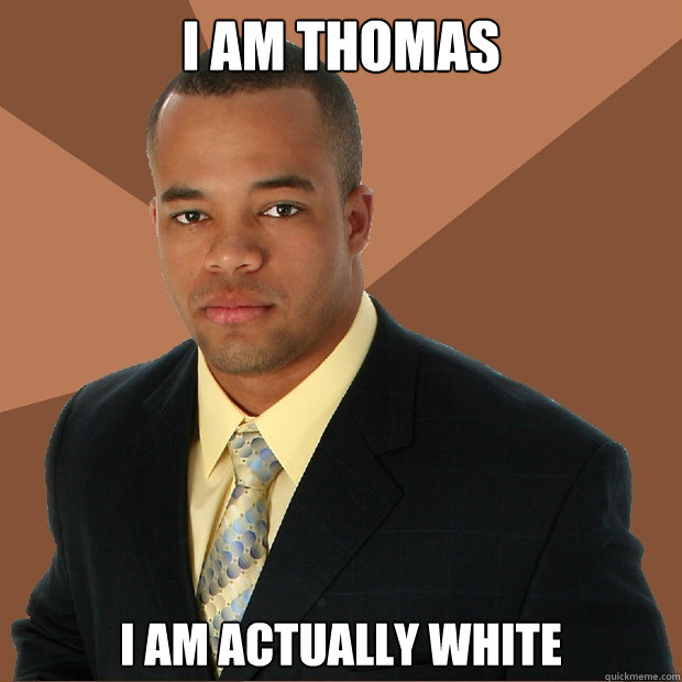 I am Thomas I am actually white  Successful Black Man