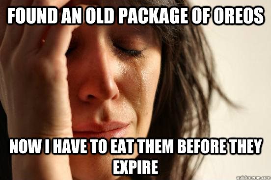 Found an old package of oreos now I have to eat them before they expire  First World Problems