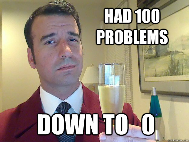 Had 100 problems Down to   0  Fabulous Divorced Guy