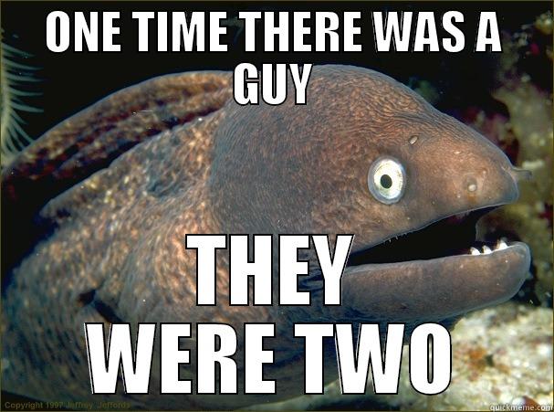 ONE TIME THERE WAS A GUY THEY WERE TWO Bad Joke Eel