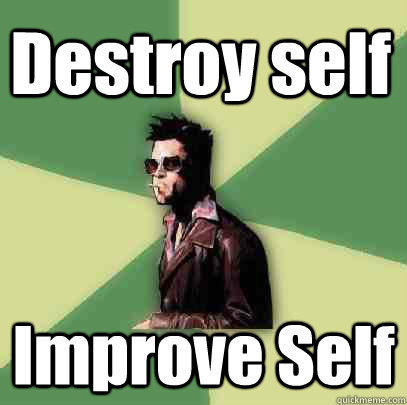 Destroy self Improve Self  Helpful Tyler Durden