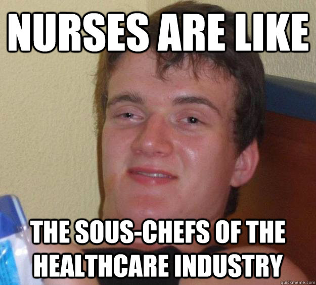 Nurses are like the sous-chefs of the healthcare industry - Nurses are like the sous-chefs of the healthcare industry  10 Guy