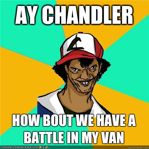 ay Chandler  how bout we have a battle in my van - ay Chandler  how bout we have a battle in my van  Misc