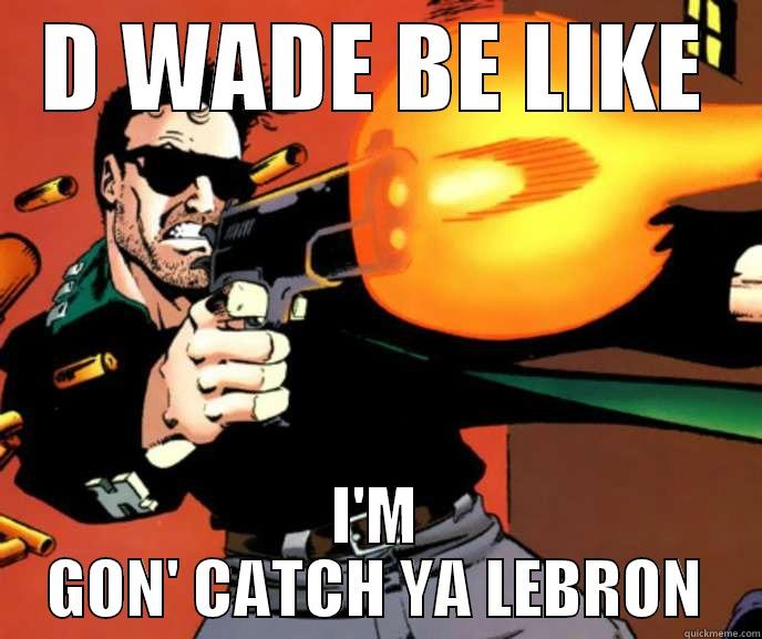 D WADE BE LIKE I'M GON' CATCH YA LEBRON Misc