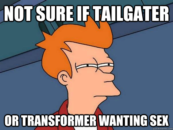 not sure if tailgater or transformer wanting sex  Futurama Fry