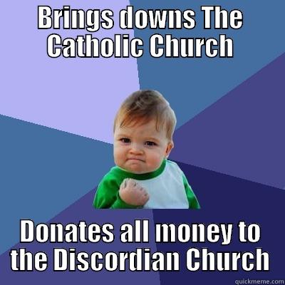 BRINGS DOWNS THE CATHOLIC CHURCH DONATES ALL MONEY TO THE DISCORDIAN CHURCH Success Kid