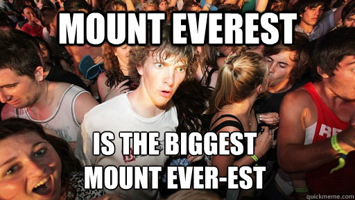 mount everest is the biggest
mount ever-est  Sudden Clarity Clarence