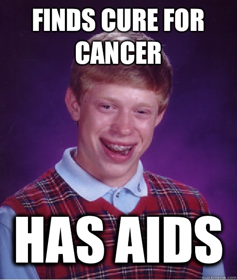 finds cure for cancer has aids - finds cure for cancer has aids  Bad Luck Brian