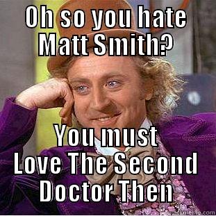 OH SO YOU HATE MATT SMITH? YOU MUST LOVE THE SECOND DOCTOR THEN Condescending Wonka