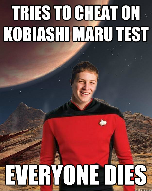 Tries to cheat on Kobiashi maru test everyone dies - Tries to cheat on Kobiashi maru test everyone dies  Starfleet Academy Freshman