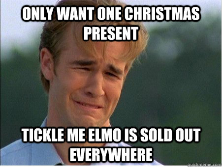 Only want one Christmas present Tickle me elmo is sold out everywhere  1990s Problems