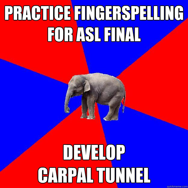 practice fingerspelling
for asl final develop 
carpal tunnel  Foreign language elephant