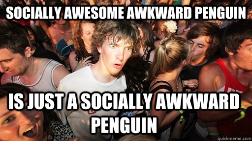 Socially awesome awkward penguin is just a socially awkward penguin - Socially awesome awkward penguin is just a socially awkward penguin  Sudden Clarity Clarence