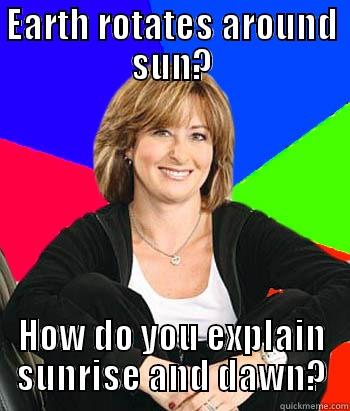 EARTH ROTATES AROUND SUN? HOW DO YOU EXPLAIN SUNRISE AND DAWN? Sheltering Suburban Mom