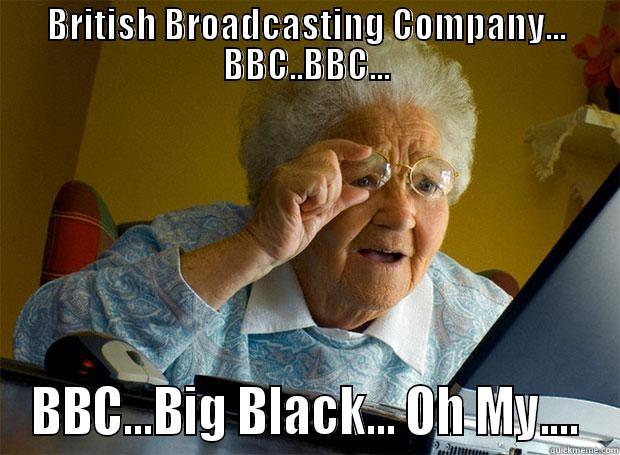 BRITISH BROADCASTING COMPANY... BBC..BBC... BBC...BIG BLACK... OH MY.... Grandma finds the Internet