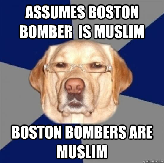 Assumes Boston bomber  is muslim Boston bombers are muslim  Racist Dog