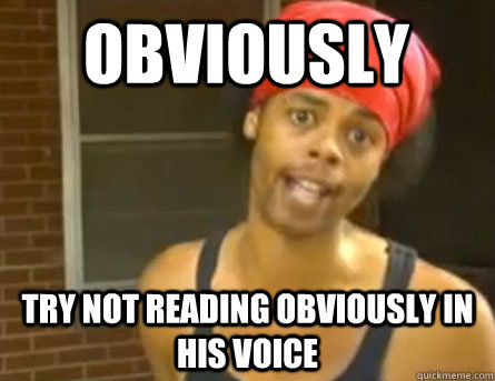 obviously Try not reading obviously in his voice   Antoine Dodson