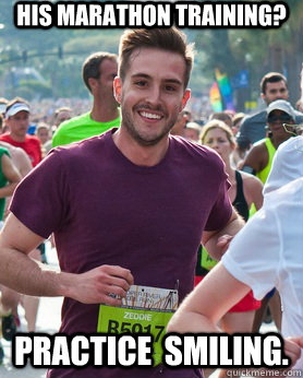 His marathon training? PRACTice  smiling. - His marathon training? PRACTice  smiling.  Ridiculously photogenic guy