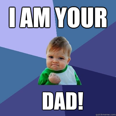 I am your  dad!  Success Kid