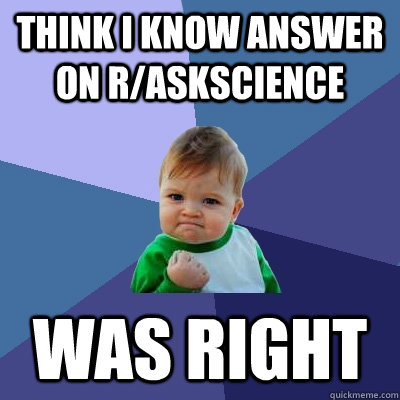 Think I know answer on r/AskScience Was Right  Success Kid