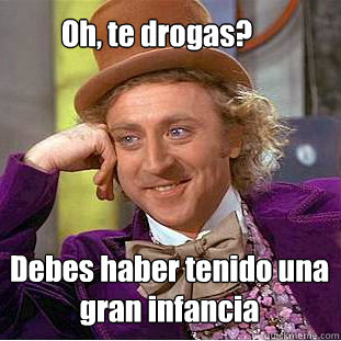 Oh, te drogas? Debes haber tenido una gran infancia
 - Oh, te drogas? Debes haber tenido una gran infancia
  Misc