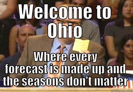 WELCOME TO OHIO WHERE EVERY FORECAST IS MADE UP AND THE SEASONS DON'T MATTER Whose Line