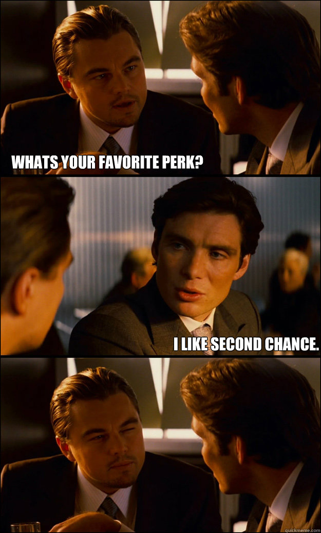 Whats your favorite perk? I like second chance.  Inception