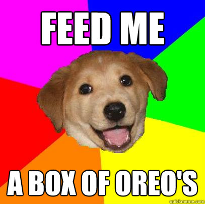 Feed me a box of oreo's  Advice Dog