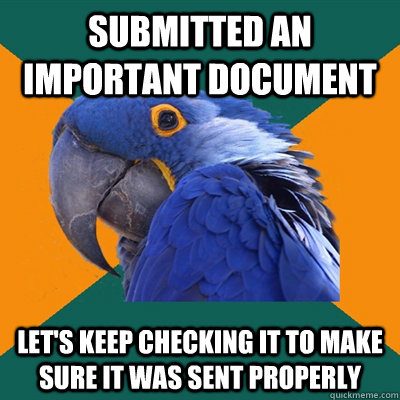 submitted an important document let's keep checking it to make sure it was sent properly - submitted an important document let's keep checking it to make sure it was sent properly  Paranoid Parrot