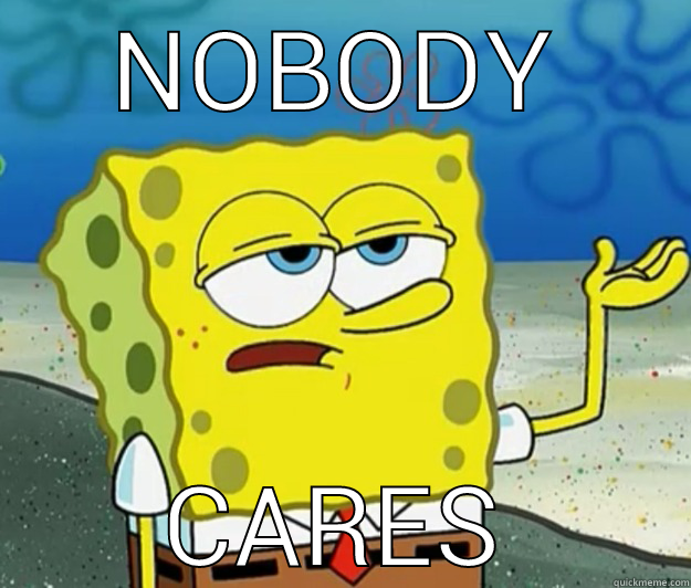 when you post all those naked pics for likes.. - NOBODY CARES Tough Spongebob